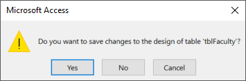 Dialog box asking 'Do you want to save changes to the design of table tblFaculty? Underneath the text are the buttons (from the left): 'Yes', 'No', 'Cancel'.