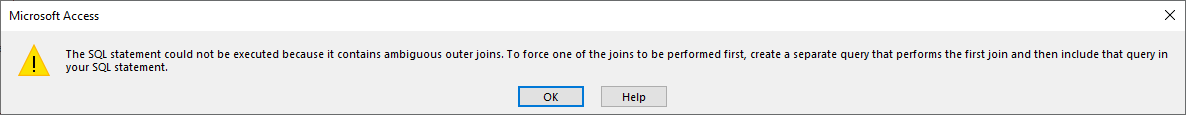 Error Dialog: The SQL statement could not be executed because it contains ambiguous outer joins. To force one of the joins to be performed first, create a separate query that performs the first join and then include that query in your SQL statement. OK, Help